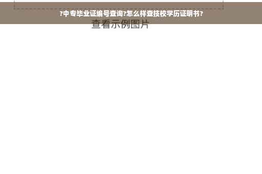 ?中专毕业证编号查询?怎么样查技校学历证明书?