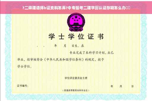 ?二级建造师b证资料怎弄?中专报考二建学历认证存疑怎么办⚡️