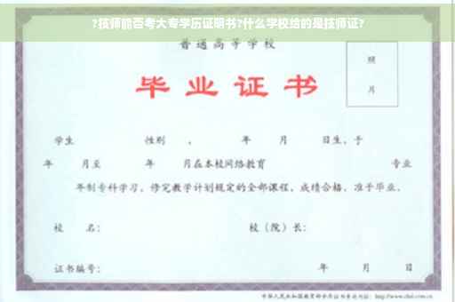 ?技师能否考大专学历证明书?什么学校给的是技师证?