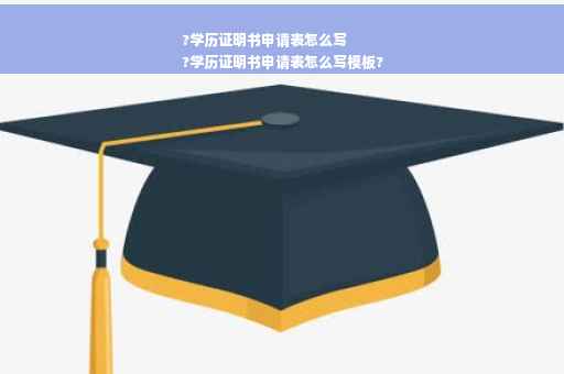 ?学历证明书申请表怎么写
?学历证明书申请表怎么写模板?