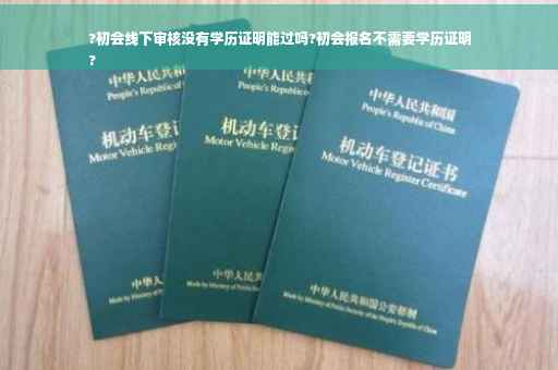 ?初会线下审核没有学历证明能过吗?初会报名不需要学历证明
?