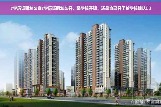 ?学历证明怎么查?学历证明怎么开，是学校开呢，还是自己开了给学校确认⚡️