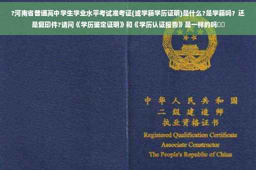 ?河南省普通高中学生学业水平考试准考证(或学籍学历证明)是什么?是学籍吗？还是复印件?请问《学历鉴定证明》和《学历认证报告》是一样的吗⚡️