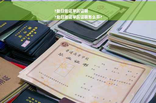 ?赴日签证学历证明
?赴日签证学历证明怎么开?