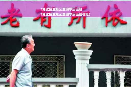 ?免试招生怎么查询学历证明
?免试招生怎么查询学历证明信息?