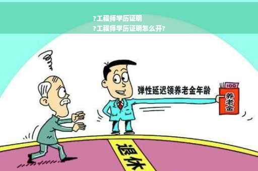 ?工程师学历证明
?工程师学历证明怎么开?
