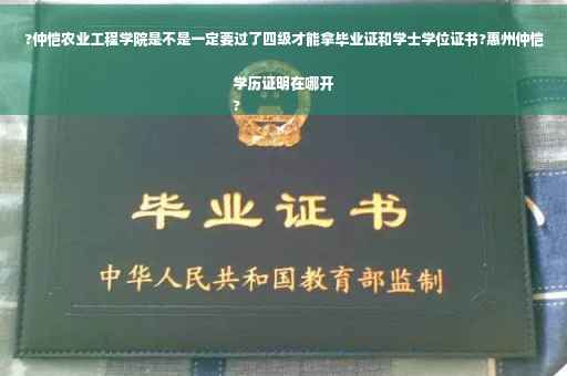 ?仲恺农业工程学院是不是一定要过了四级才能拿毕业证和学士学位证书?惠州仲恺学历证明在哪开
?