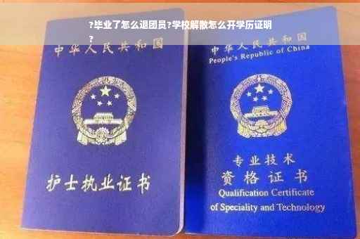 ?毕业了怎么退团员?学校解散怎么开学历证明
?