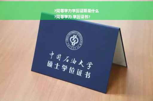 ?同等学力学历证明是什么
?同等学力 学历证书?