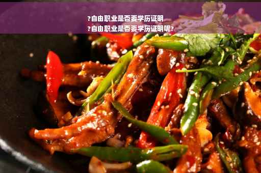 ?自由职业是否要学历证明
?自由职业是否要学历证明呢?