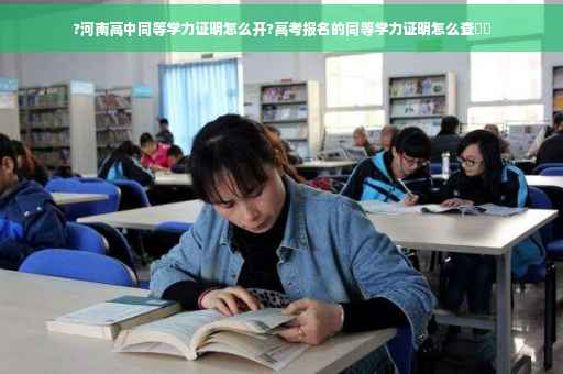 ?河南高中同等学力证明怎么开?高考报名的同等学力证明怎么查⚡️