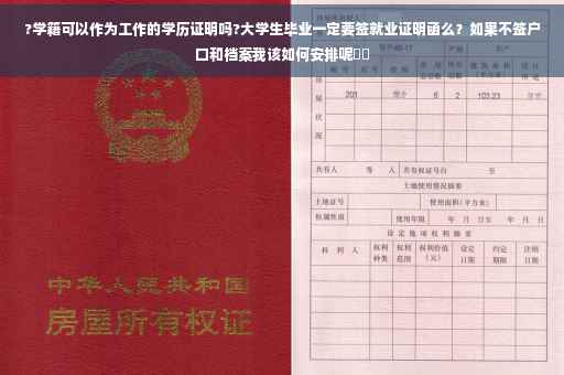 ?学籍可以作为工作的学历证明吗?大学生毕业一定要签就业证明函么？如果不签户口和档案我该如何安排呢⚡️