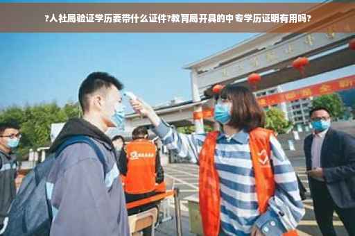 ?人社局验证学历要带什么证件?教育局开具的中专学历证明有用吗?