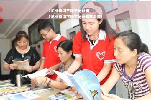 ?企业查询学籍学历证明
?企业查询学籍学历证明怎么查?