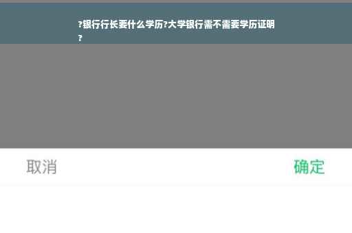?银行行长要什么学历?大学银行需不需要学历证明
?