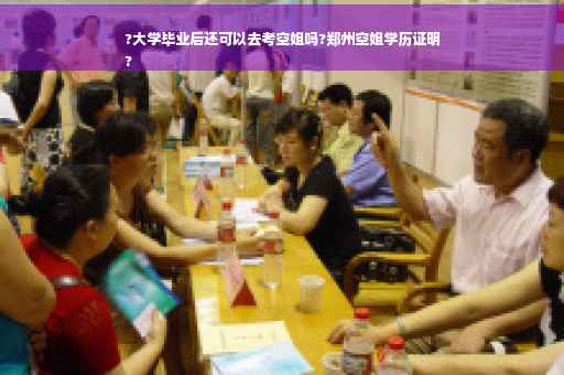 ?大学毕业后还可以去考空姐吗?郑州空姐学历证明
?