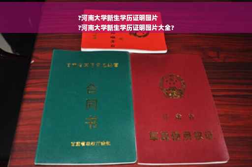 ?河南大学新生学历证明图片
?河南大学新生学历证明图片大全?