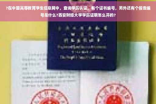 ?在中国高等教育学生信息网中，查询学历认证，有个证书编号，另外还有个报告编号是什么?西安财经大学学历证明怎么开的?