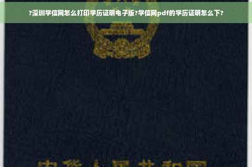 ?深圳学信网怎么打印学历证明电子版?学信网pdf的学历证明怎么下?