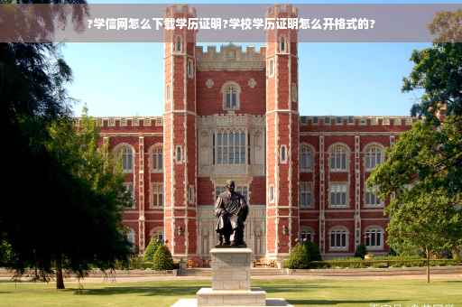 ?学信网怎么下载学历证明?学校学历证明怎么开格式的?