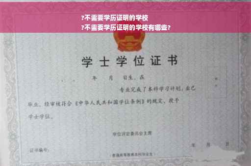 ?不需要学历证明的学校
?不需要学历证明的学校有哪些?