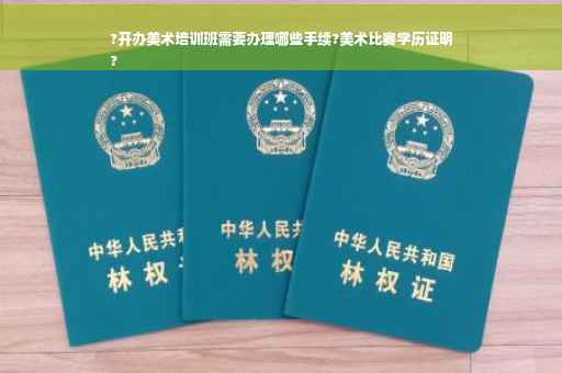 ?开办美术培训班需要办理哪些手续?美术比赛学历证明
?