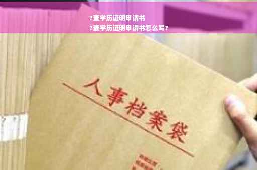 ?查学历证明申请书
?查学历证明申请书怎么写?