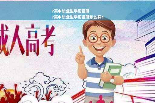 ?高中毕业生学历证明
?高中毕业生学历证明怎么开?