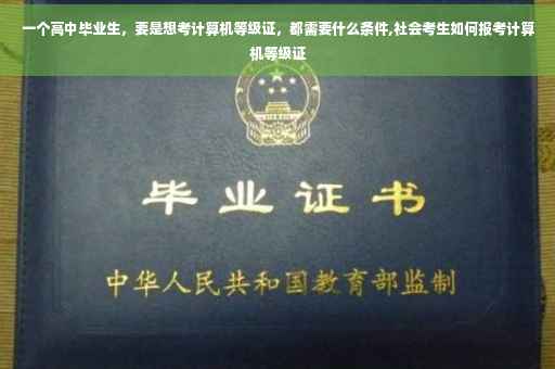 一个高中毕业生，要是想考计算机等级证，都需要什么条件,社会考生如何报考计算机等级证