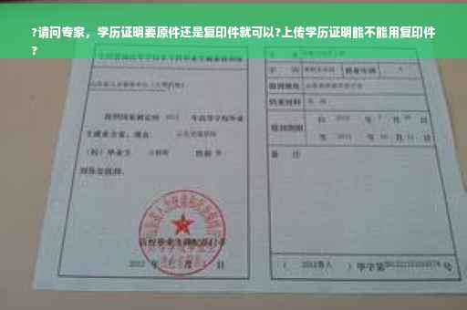 ?请问专家，学历证明要原件还是复印件就可以?上传学历证明能不能用复印件
?