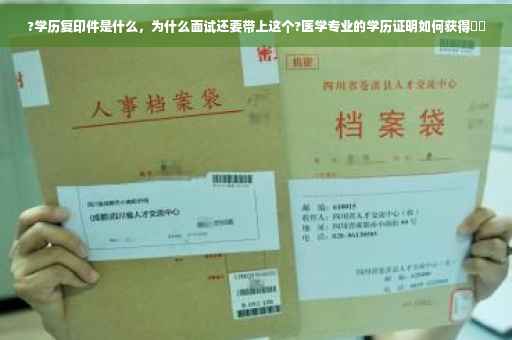 ?学历复印件是什么，为什么面试还要带上这个?医学专业的学历证明如何获得⚡️