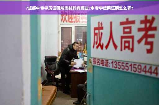 ?成都中专学历证明所需材料有哪些?中专学信网证明怎么弄?