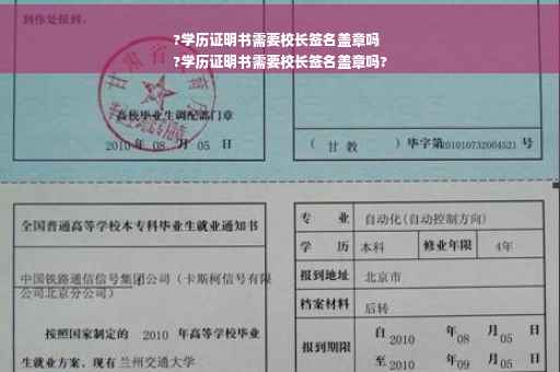 ?学历证明书需要校长签名盖章吗
?学历证明书需要校长签名盖章吗?