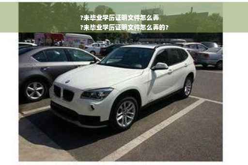 ?未毕业学历证明文件怎么弄
?未毕业学历证明文件怎么弄的?
