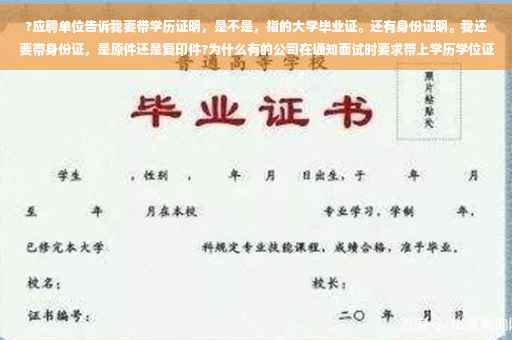?应聘单位告诉我要带学历证明，是不是，指的大学毕业证。还有身份证明。我还要带身份证，是原件还是复印件?为什么有的公司在通知面试时要求带上学历学位证书⚡️