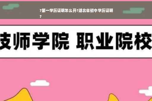 ?第一学历证明怎么开?湖北省初中学历证明
?