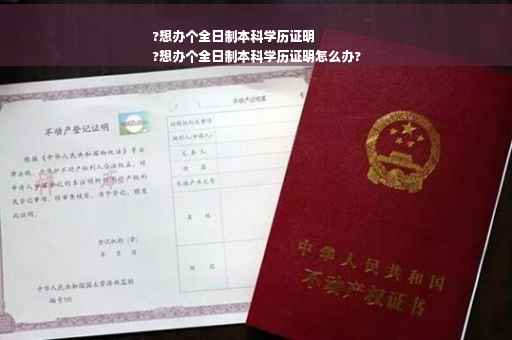 ?想办个全日制本科学历证明
?想办个全日制本科学历证明怎么办?
