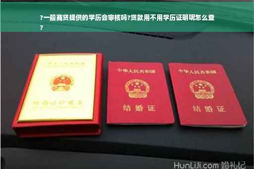 ?一般商贷提供的学历会审核吗?贷款用不用学历证明呢怎么查
?