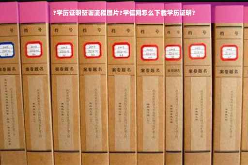 ?学历证明签署流程图片?学信网怎么下载学历证明?