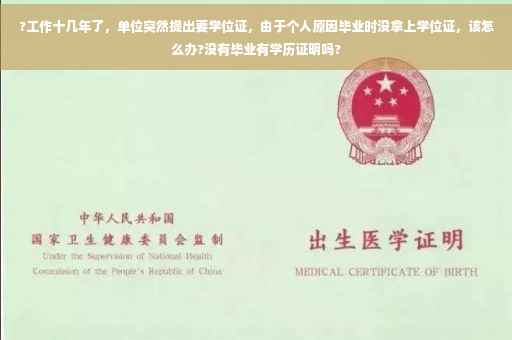 ?工作十几年了，单位突然提出要学位证，由于个人原因毕业时没拿上学位证，该怎么办?没有毕业有学历证明吗?