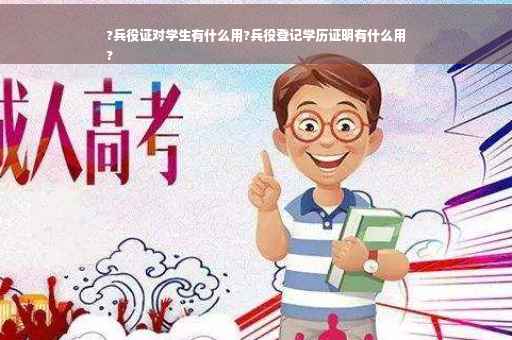 ?兵役证对学生有什么用?兵役登记学历证明有什么用
?