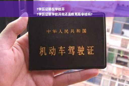 ?学历证明在学校开
?学历证明学校开完还需教育局审核吗?