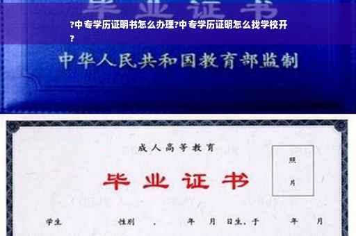 ?中专学历证明书怎么办理?中专学历证明怎么找学校开
?