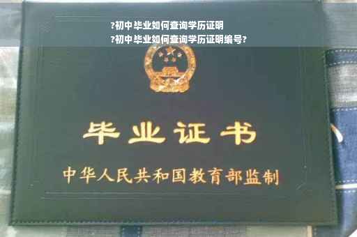 ?初中毕业如何查询学历证明
?初中毕业如何查询学历证明编号?