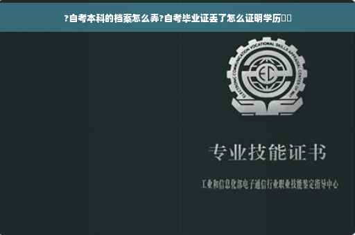 ?自考本科的档案怎么弄?自考毕业证丢了怎么证明学历⚡️