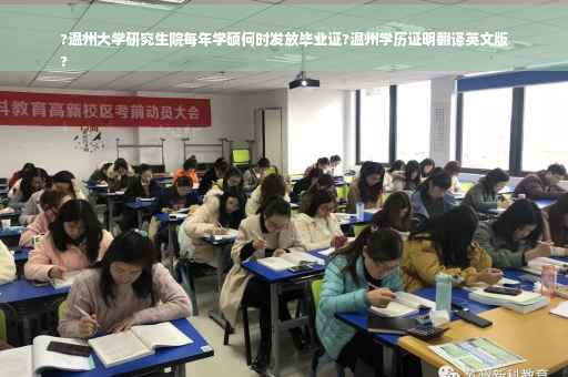 ?温州大学研究生院每年学硕何时发放毕业证?温州学历证明翻译英文版
?
