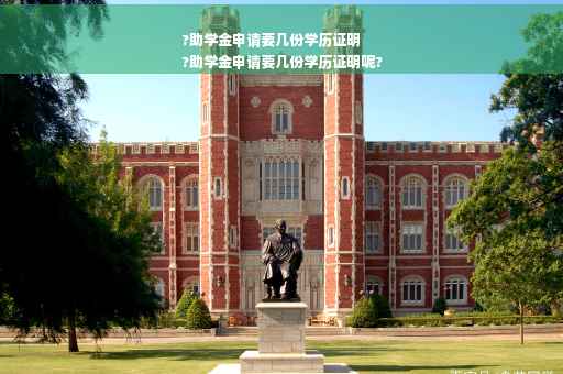 ?助学金申请要几份学历证明
?助学金申请要几份学历证明呢?