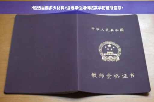 ?遴选需要多少材料?遴选学位如何核实学历证明信息?