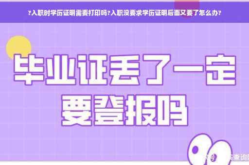 ?入职时学历证明需要打印吗?入职没要求学历证明后面又要了怎么办?