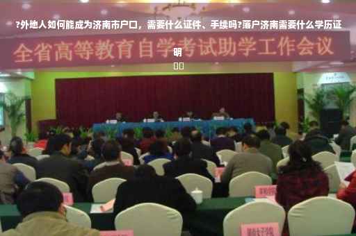 ?外地人如何能成为济南市户口，需要什么证件、手续吗?落户济南需要什么学历证明
⚡️
